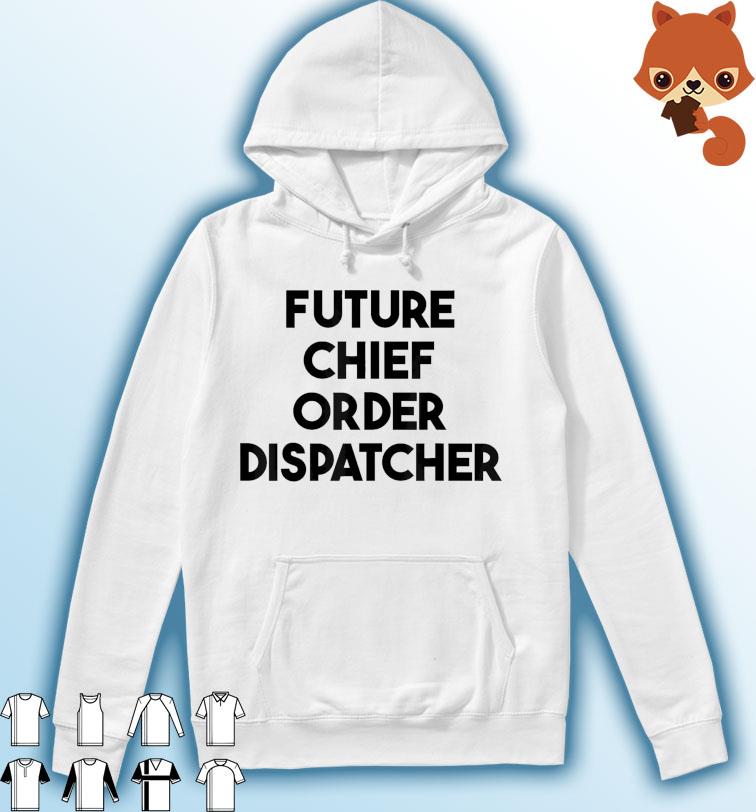 Future Chief Order Dispatcher T-Shirt Hoodie