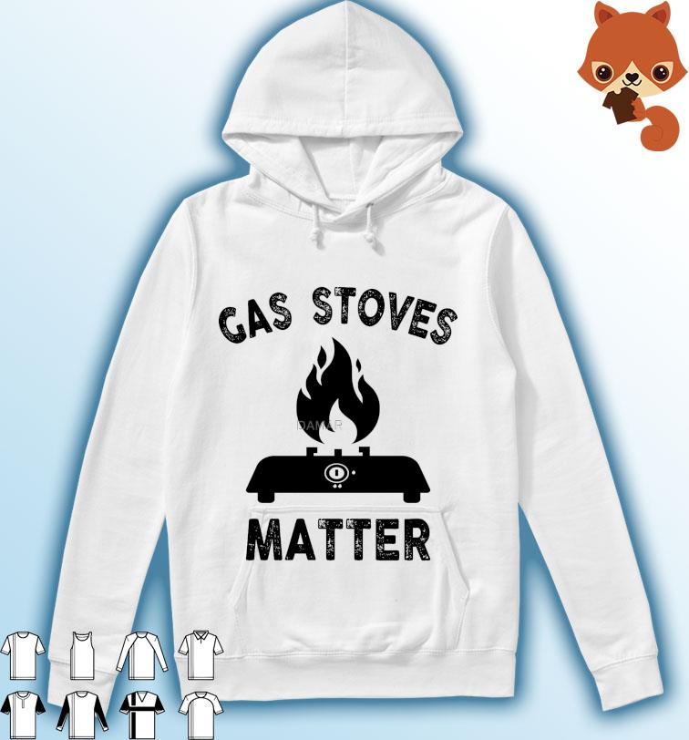 Gas Stove - Gas Stoves Matter Shirt Hoodie
