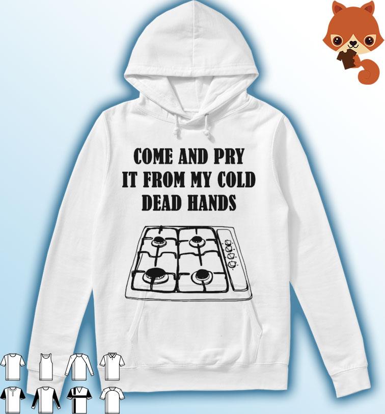 Gas Stoves Come And Pry It From My Cold Dead Hands Shirt Hoodie
