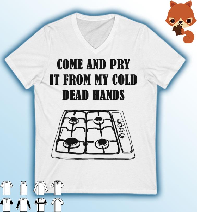 Gas Stoves Come And Pry It From My Cold Dead Hands Shirt