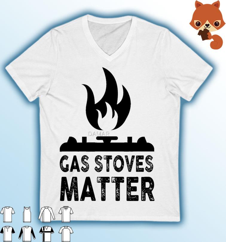 Gas Stoves Matter Funny Political Gas Stove Shirt