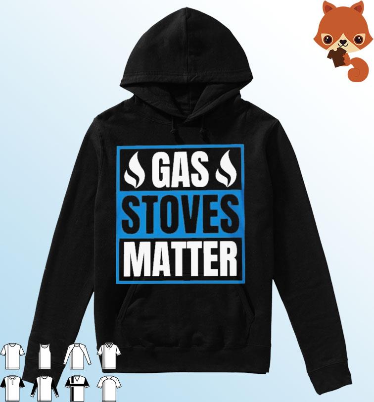 Gas Stoves Matter Funny Shirt Hoodie