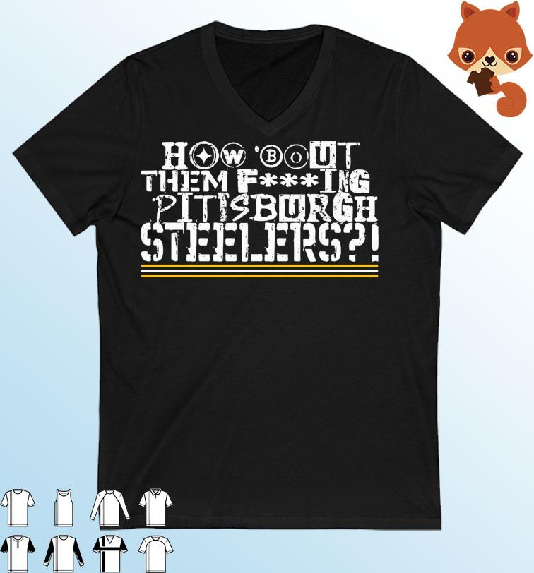 How 'Bout Them Fucking Pittsburgh Steelers Shirt