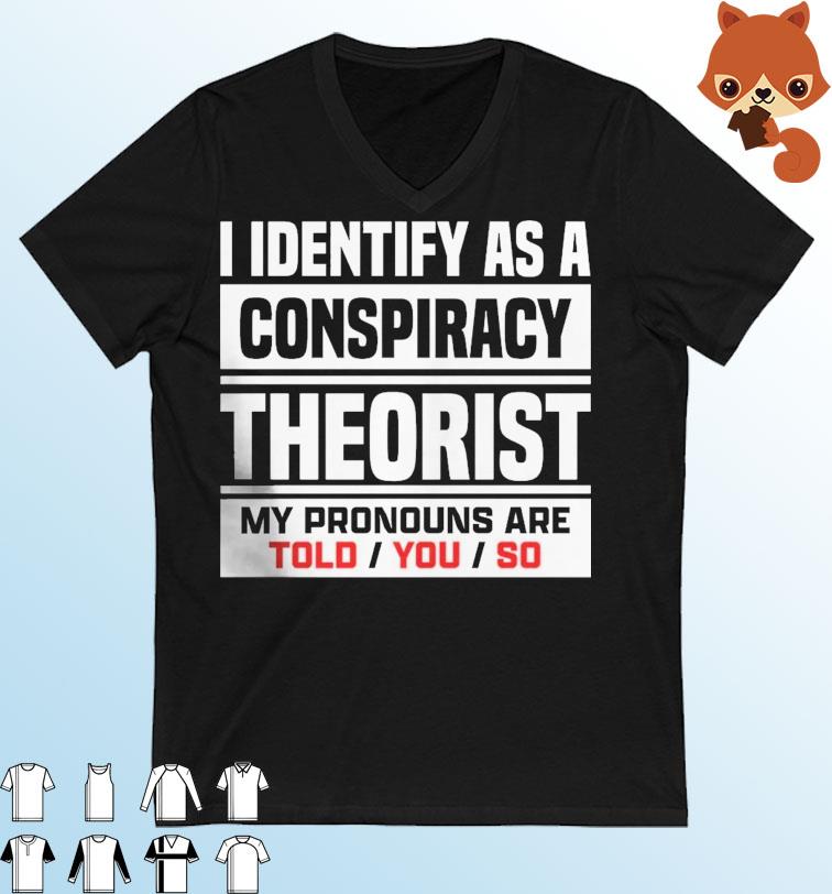 I Identified As A Conspiracy Theory Shirt