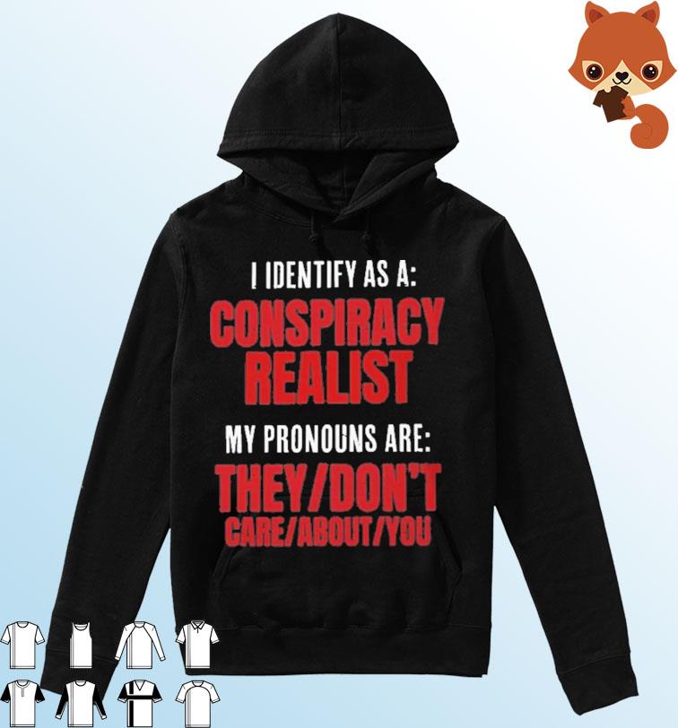 I Identify As A Conspiracy Realist Shirt Hoodie