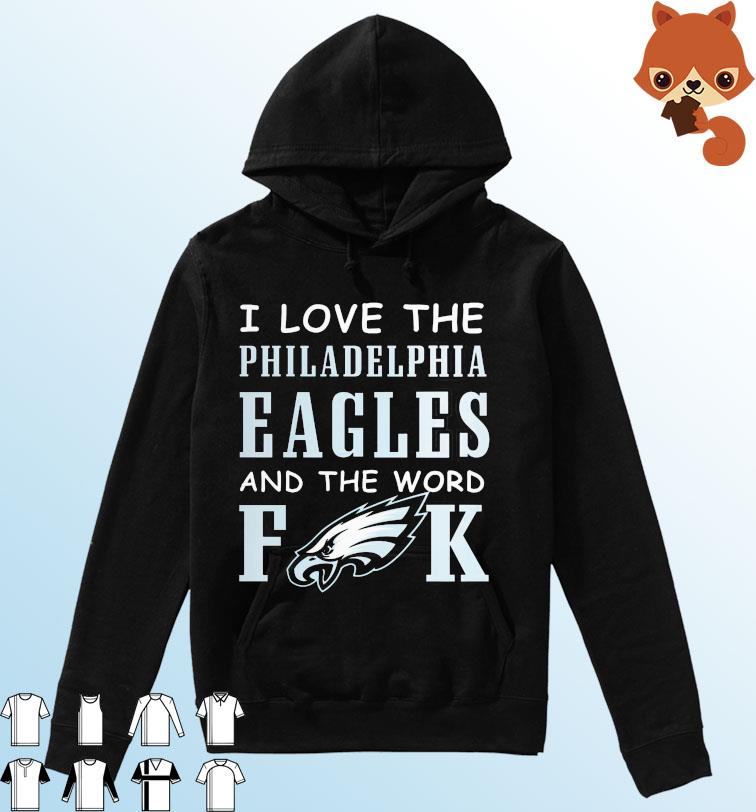 I Love The Philadelphia Eagles And The World Fuck Shirt Hoodie