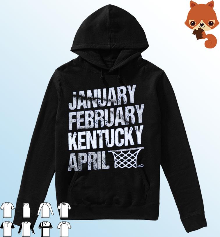January February Kentucky Basketball April Shirt Hoodie