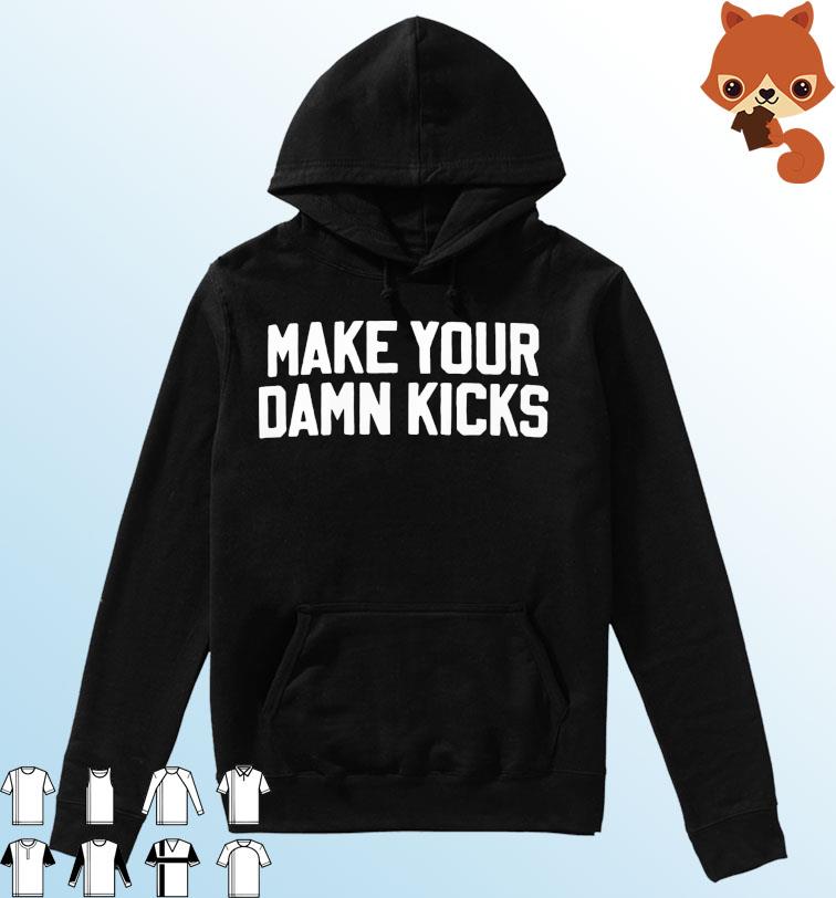 Make Your Kicks Shirt Hoodie