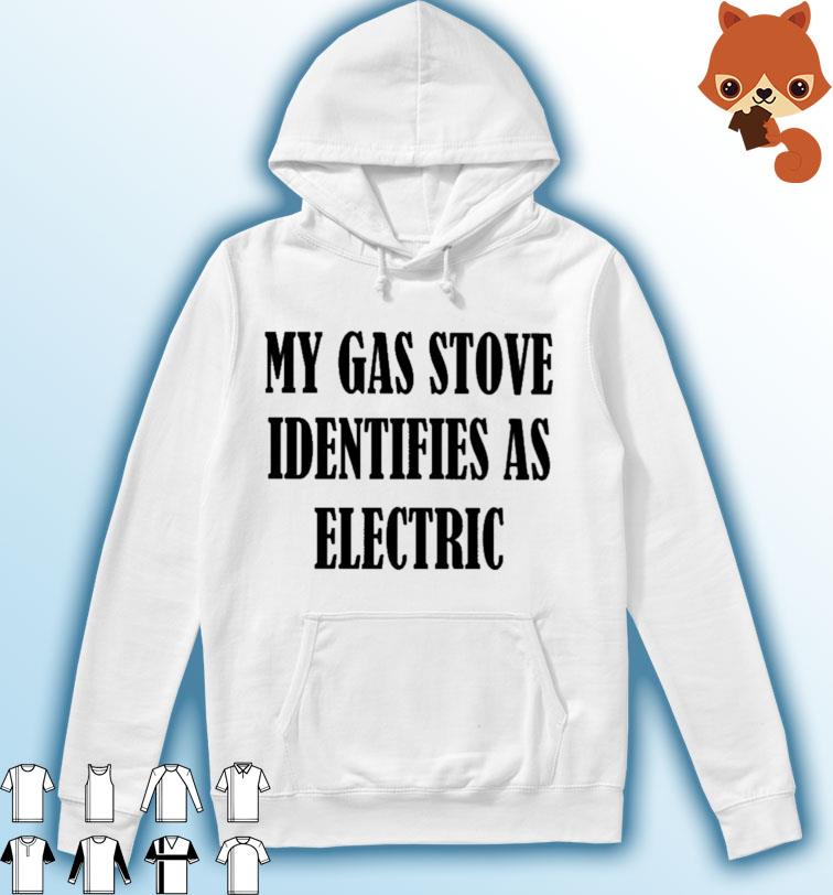 My Gas Stove Identifies As Electric Shirt Hoodie