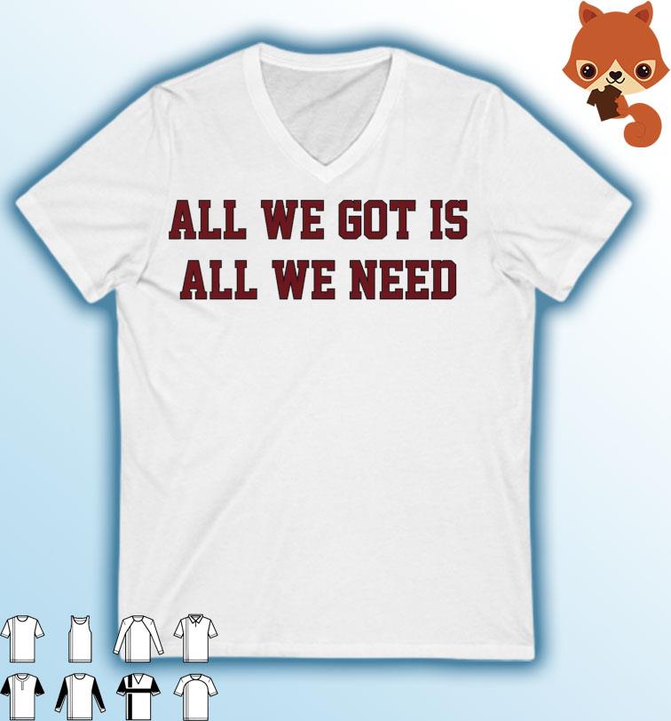 South Carolina Gamecocks All We Got Is All We Need shirt