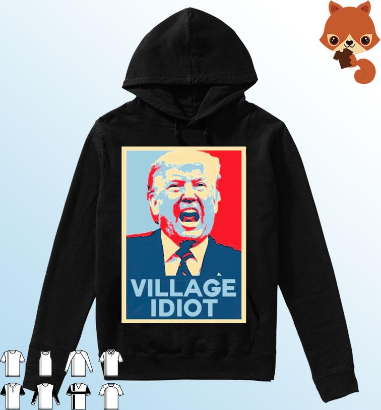 Trump Hope Village Idiot Shirt Hoodie