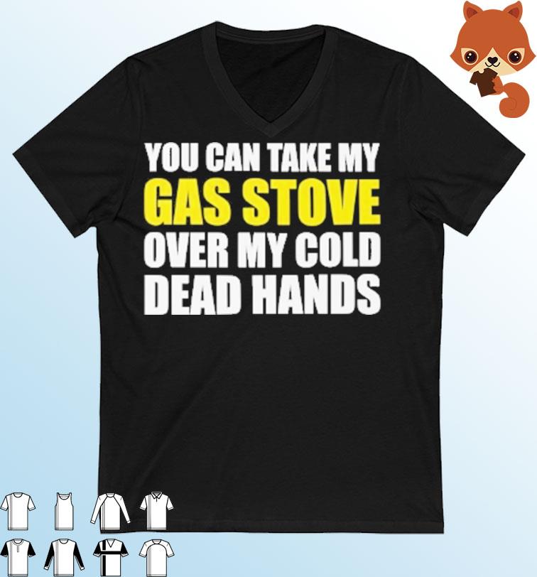 You Can Take My Gas Stove On My Cold Dead Hands Shirt