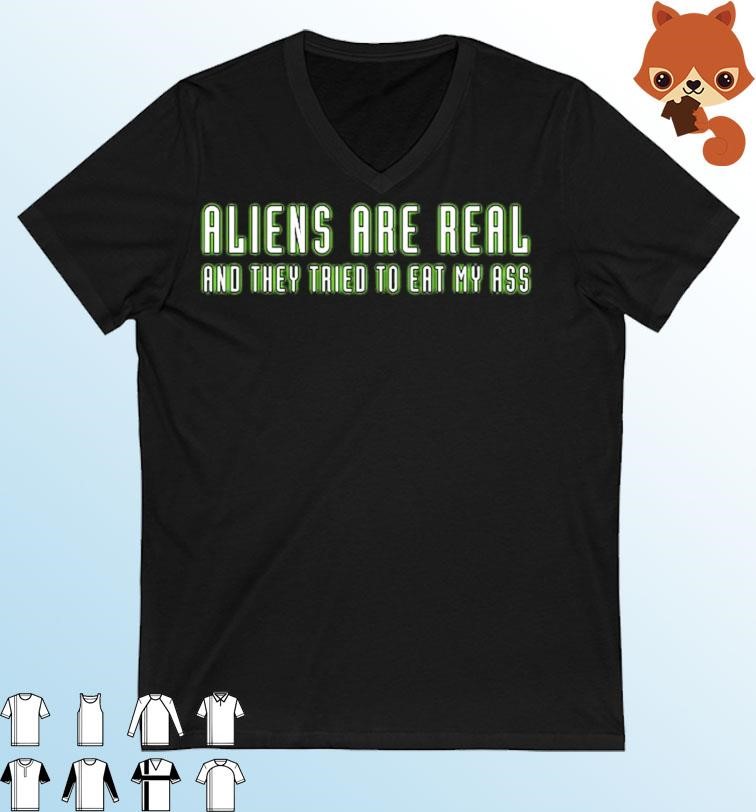 Aliens Are Real And They Tried To Eat My Ass Shirt