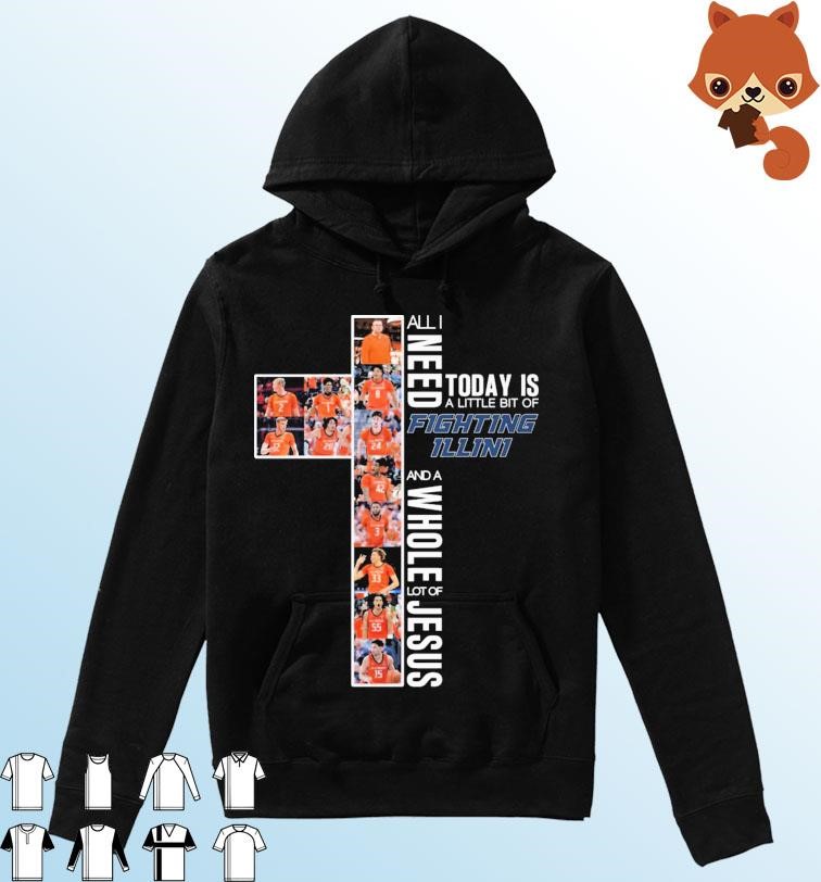 All I Need Today Is A Little Bit Of Fighting Illini Men's Basketball And A Whole Lot Of Jesus Shirt Hoodie.jpg