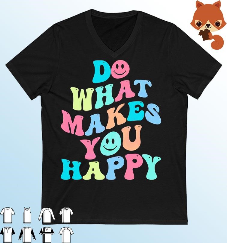 Do What Makes You Happy Motivational Quote Shirt