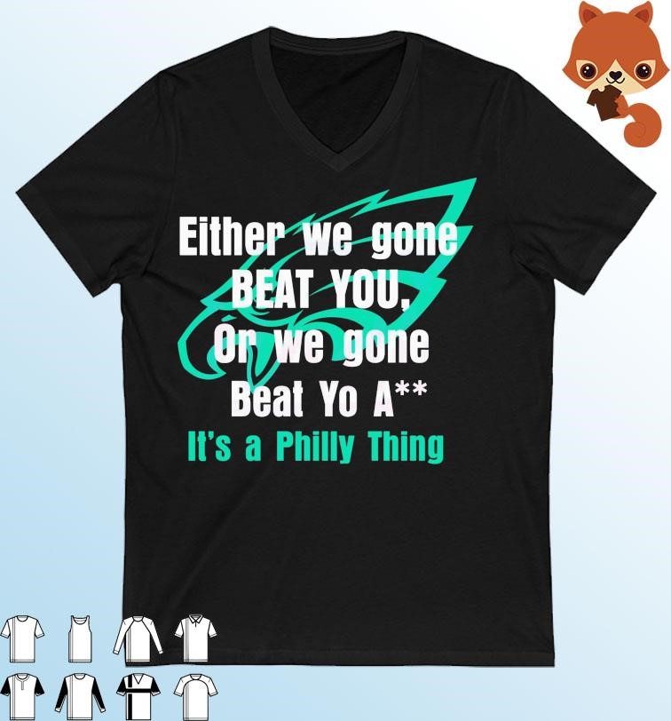 Either We Gone Beat You It’s A Philly Thing Shirt