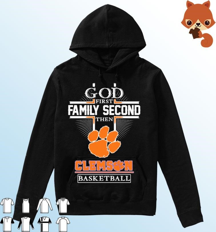 God Family Second First Then Clemson Men's Basketball Shirt Hoodie.jpg