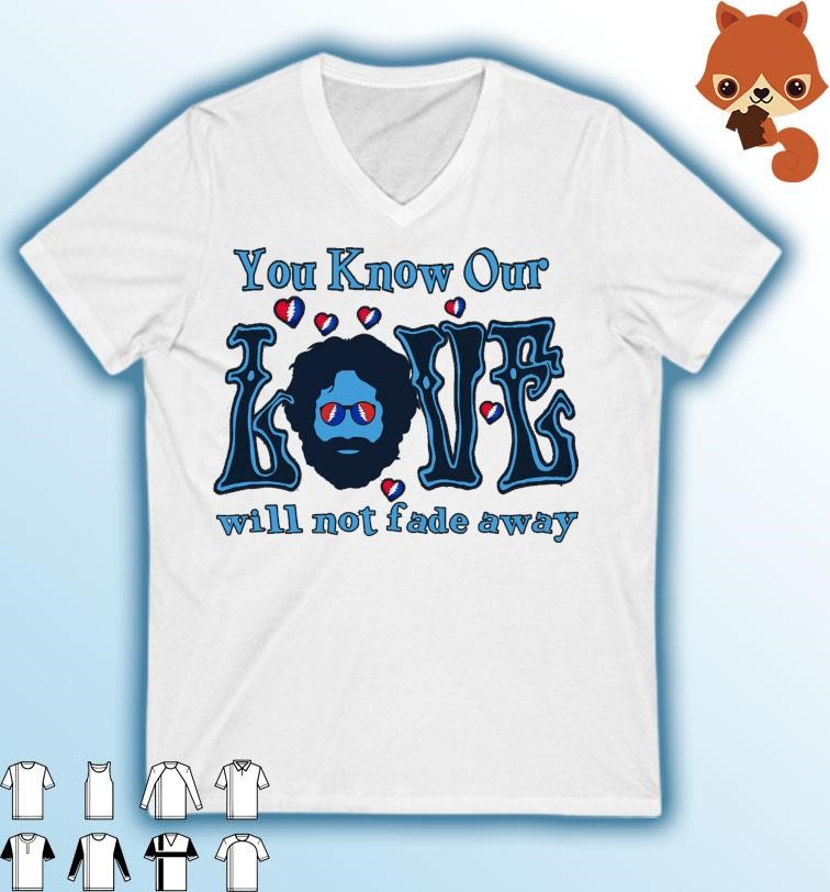 Grateful Dead You Know Our Love Will Not Fade Away Shirt