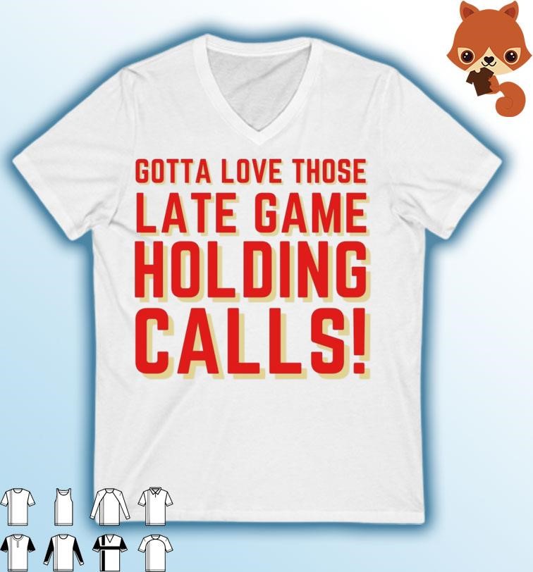 Kc Chiefs Gotta Love Those Late Game Holding Calls Shirt