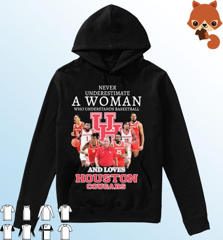 Never Underestimate A Woman Who Understands Basketball And Loves Houston Cougars Shirt Hoodie.jpg