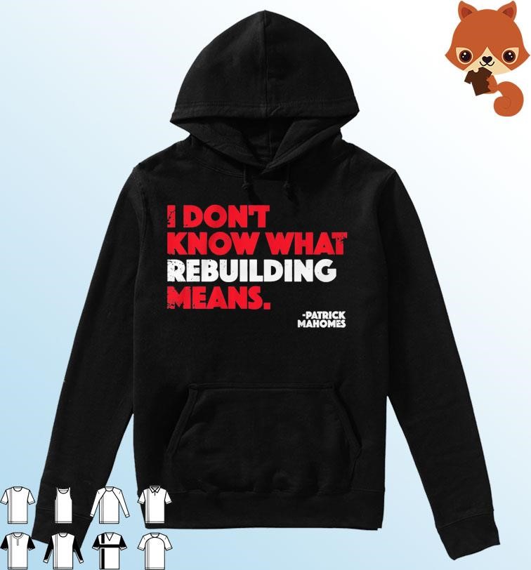 Patrick Mahomes I Don't Know What Rebuilding Means Shirt Hoodie.jpg