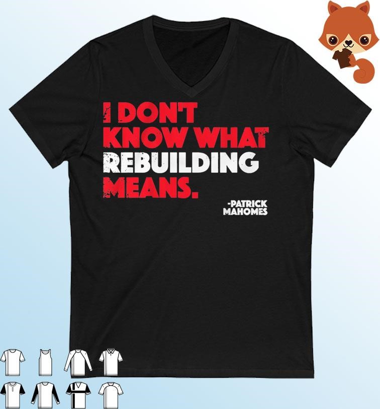 Patrick Mahomes I Don't Know What Rebuilding Means Shirt