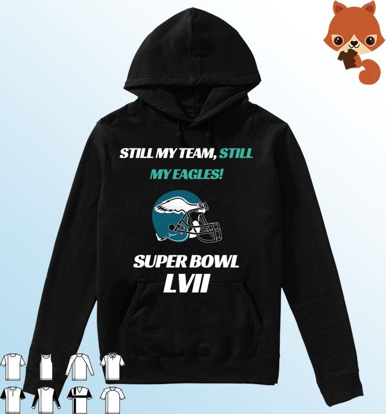 Philadelphia Eagles Still My Team, Still My Eagles Super Bowl LVII Shirt Hoodie.jpg
