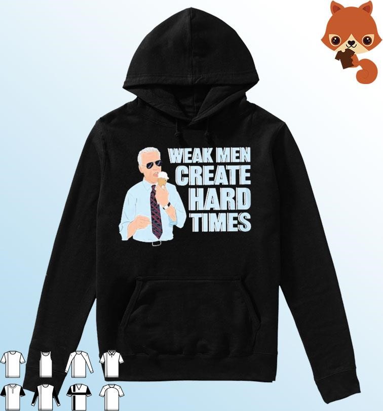 President Joe Biden Weak Men Create Hard Times Shirt Hoodie.jpg