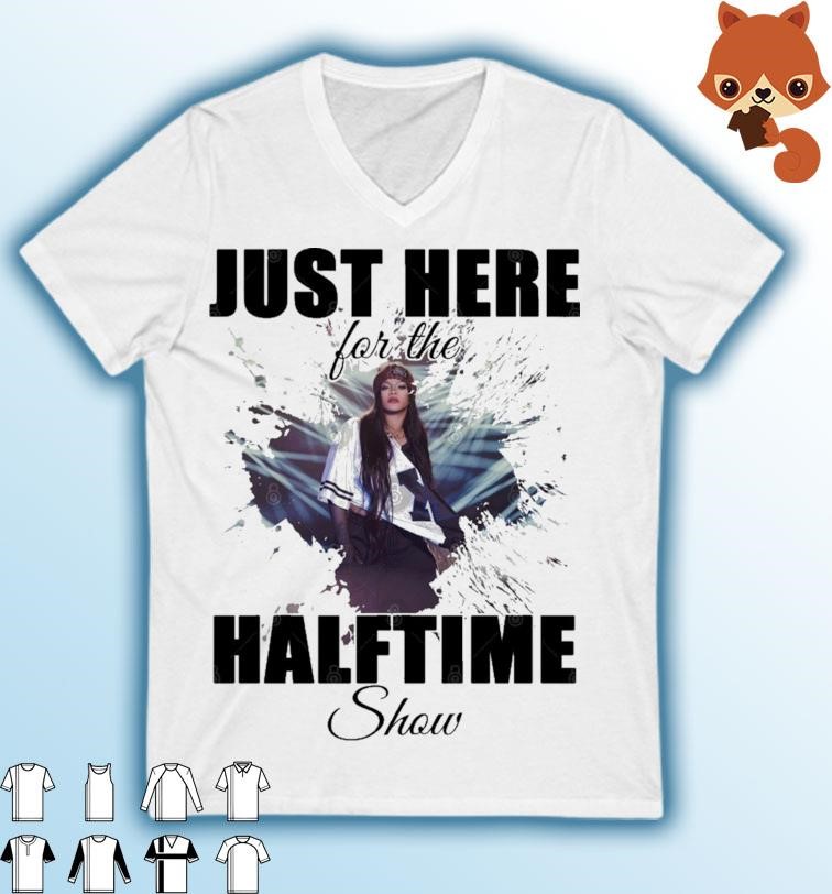 Rihanna Super Bowl LVII - Just Here For The Halftime Show shirt