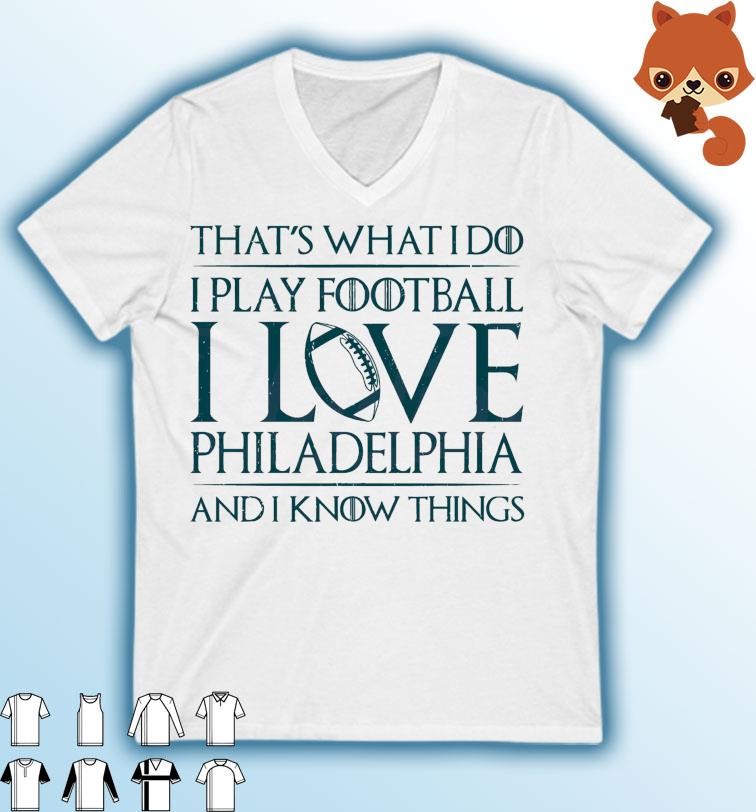 That’s What I Do I Play Football I Love Philadelphia Shirt