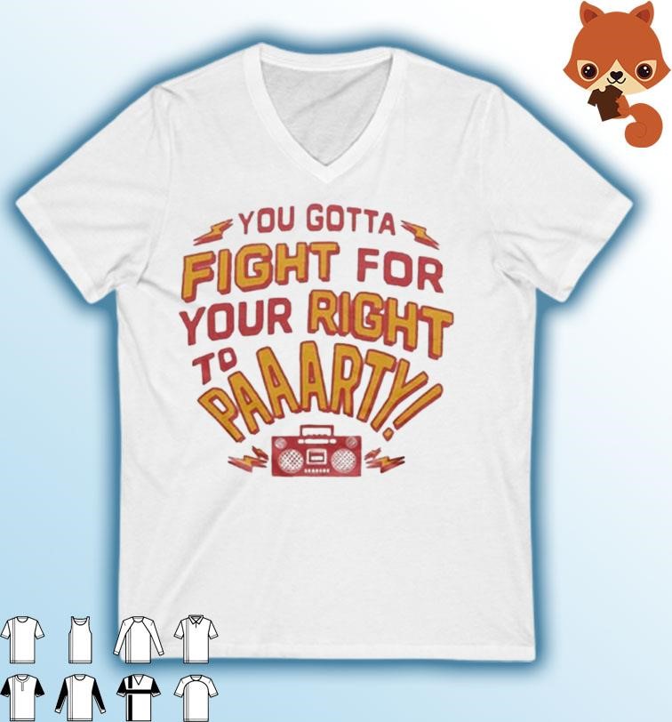 You Gotta Fight for Your Right to Party Kansas City chiefs Shirt