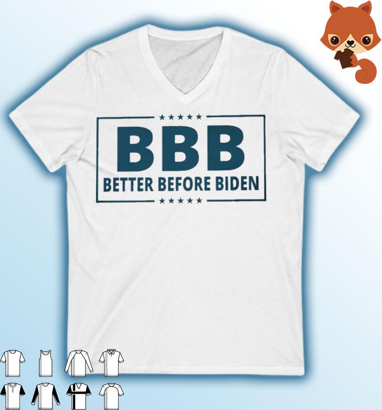 BBB Better Before Biden Shirt