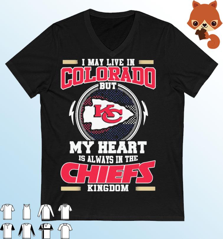I May Live In Colorado But My Heart Is Always In The Chiefs Kingdom Shirt