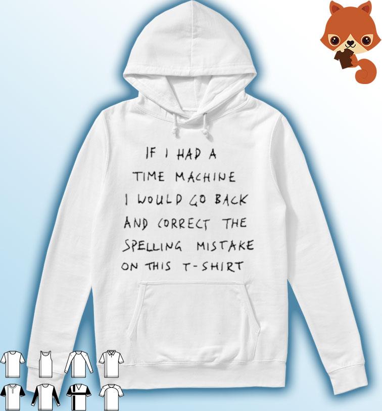 If I Had A Time Machine I Would Go Back And Correct The Spelling Mistake On This T-Shirt Hoodie