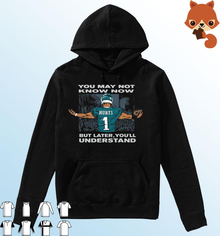 Jalen Hurts You May Not Know Now But Later You'll Understand Shirt Hoodie