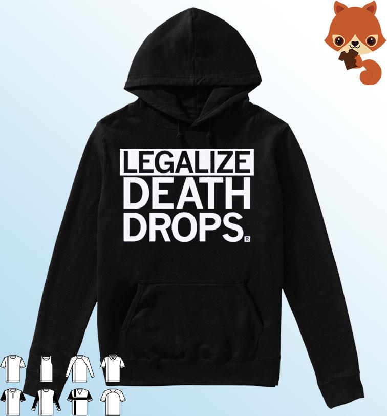 Legalize Death Drops Shirt Hoodie
