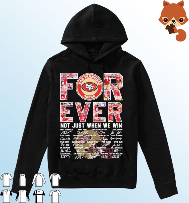 San Francisco 49ers Team Forever Not Just When We Win Signatures Shirt Hoodie