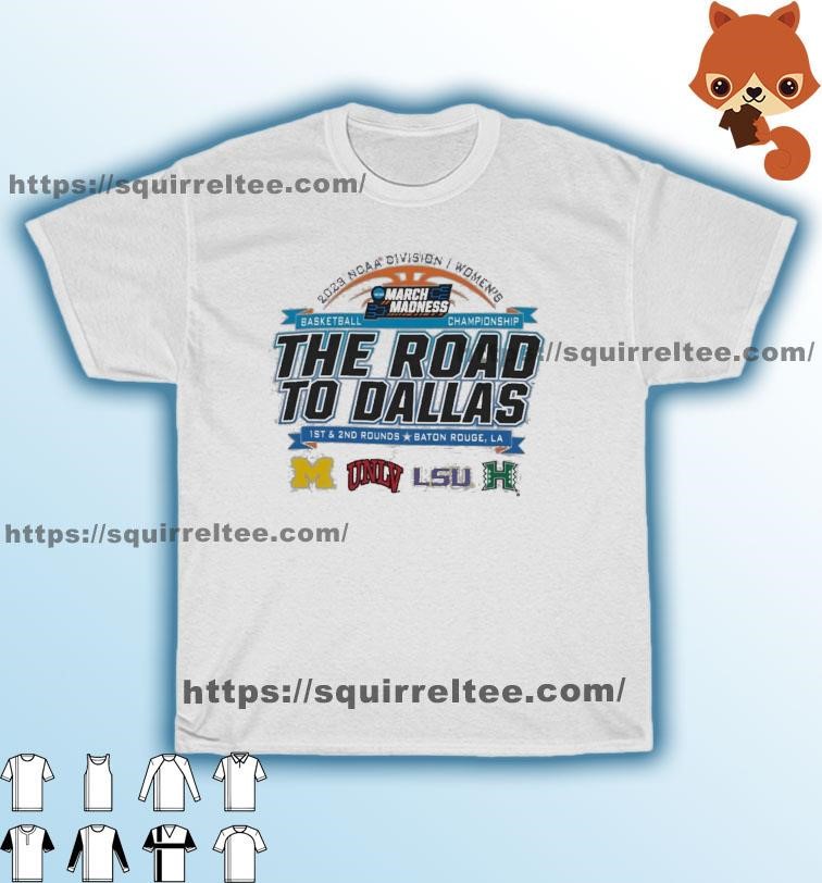 2023 NCAA Division I Women's Basketball The Road To Dallas March Madness 1st & 2nd Rounds Baton Rouge, LA Shirt