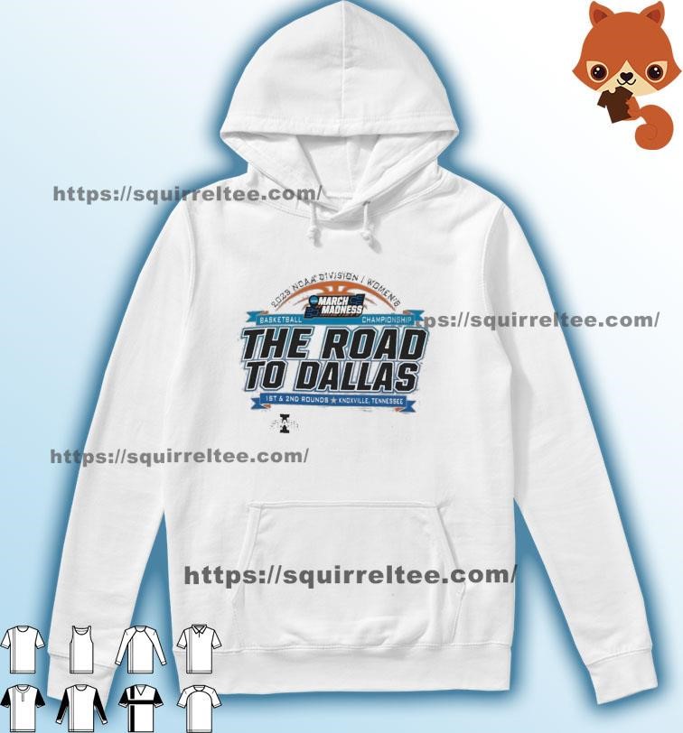 2023 NCAA Division I Women's Basketball The Road To Dallas March Madness 1st & 2nd Rounds Knoxville, TN Shirt Hoodie.jpg