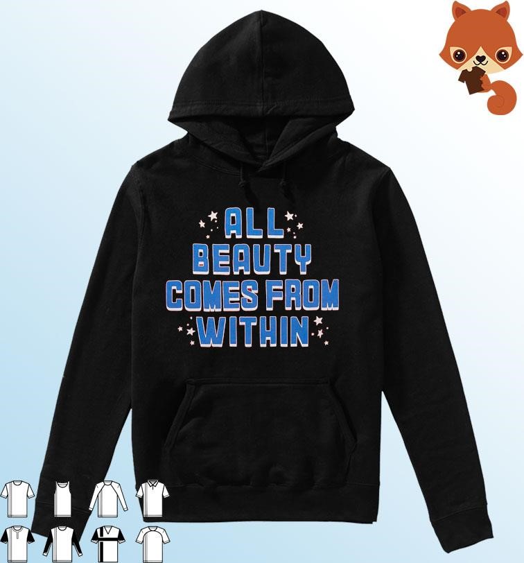 All Beauty Comes From Within shirt Hoodie.jpg