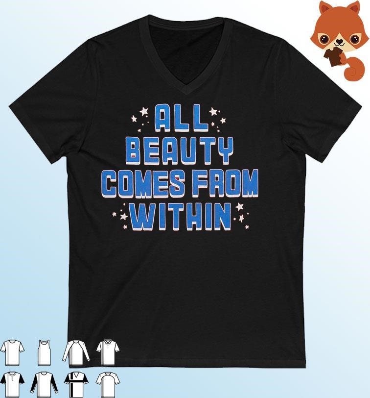All Beauty Comes From Within shirt