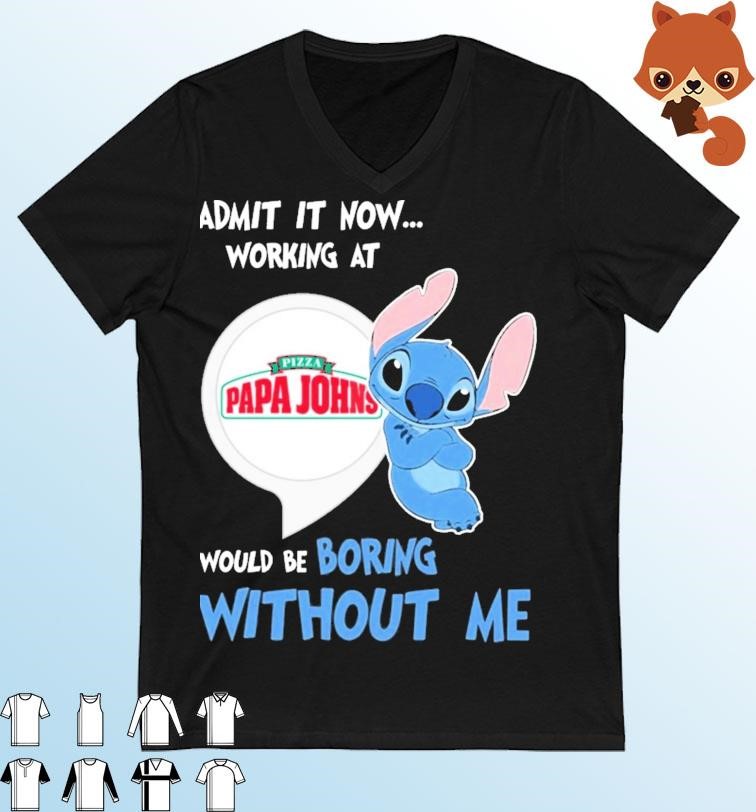 Baby Stitch Admit It Now Working At Papa John's Pizza Would Be Boring Without Me Shirt