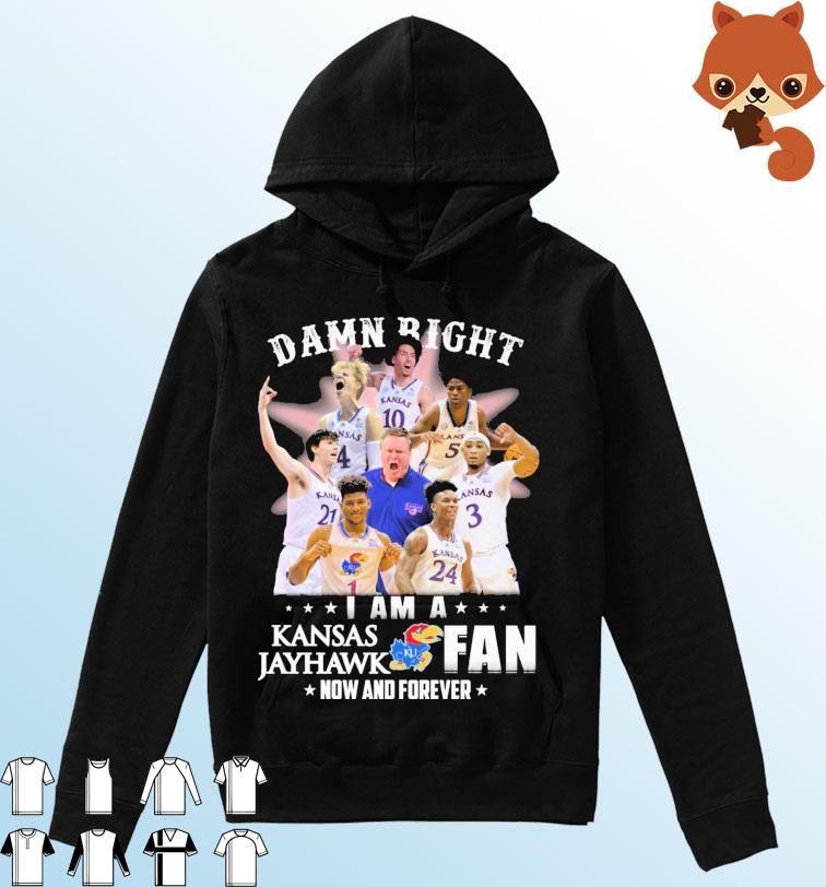 Damn Right I Am A Kansas Jayhawk Men's Basketball 2023 Fan Now And Forever Shirt Hoodie.jpg