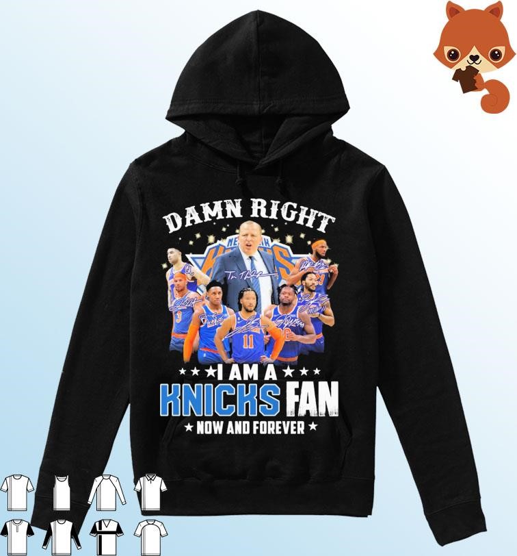 Damn Right I Am A New York Knicks Fan Now And Forever Signatures Shirt Hoodie.jpg