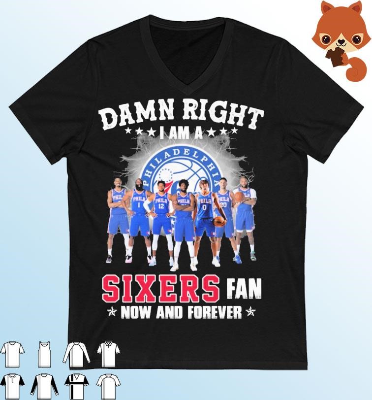 Damn Right I Am A Sixers 76ers Fan Now And Forever Shirt