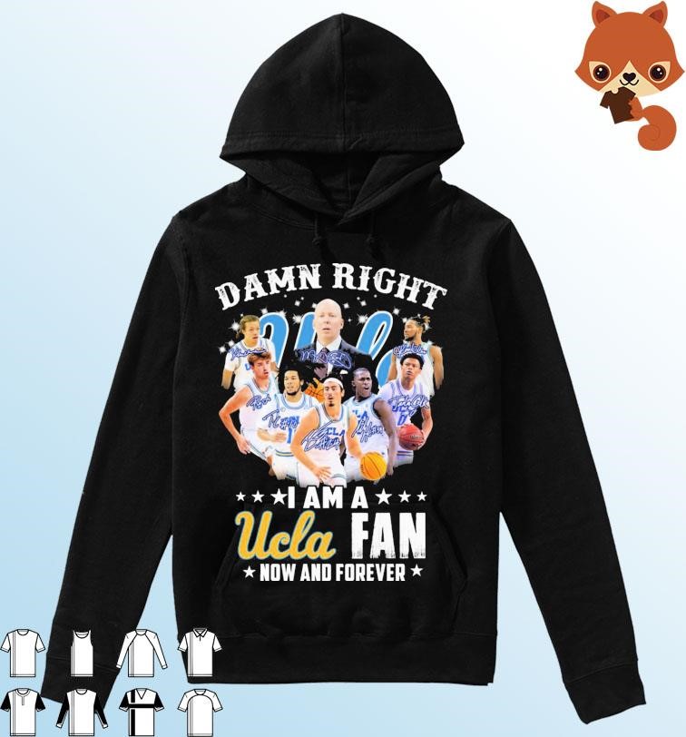 Damn Right I Am A UCLA Men's Basketball Fan Now And Forever Signatures Shirt Hoodie.jpg