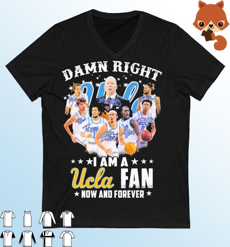 Damn Right I Am A UCLA Men's Basketball Fan Now And Forever Signatures Shirt