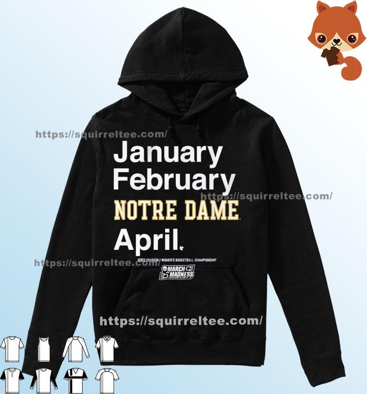 January February NOTRE DAME April 2023 NCAA March Madness Shirt Hoodie.jpg