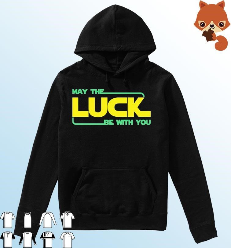 May the Luck Be With You St Patrick's Day Shirt Hoodie.jpg
