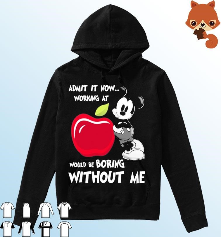 Mickey Mouse Admit It Now Working At Applebees Would Be Boring Without Me Shirt Hoodie.jpg